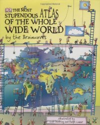 Most Stupendous Atlas of the Whole Wide World by the Brainwa