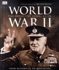 World War II. The Definitive Visual Guide. From Blitzkrieg to Hiroshima