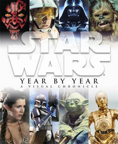 Star Wars Year by Year a Visual Chronicle Star Wars Year by Year a Visual Chronicle