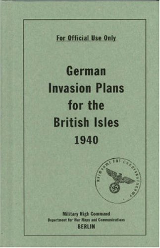 German Invasion Plans for the British Isles, 1940 German Invasion Plans for the British Isles, 1940