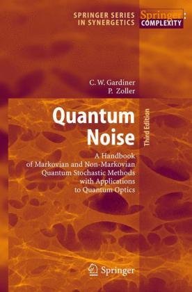 Quantum Noise. A Handbook of Markovian and Non-markovian Quantum Stochastic Methods with Applications to Quantum Optics Quantum Noise. A Handbook of Markovian and Non-markovian Quantum Stochastic Methods with Applications to Quantum Optics