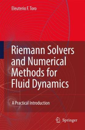 Riemann Solvers and Numerical Methods for Fluid Dynamics. A Practical Introduction Riemann Solvers and Numerical Methods for Fluid Dynamics. A Practical Introduction