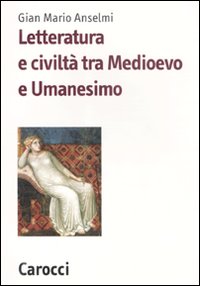 Letteratura e civiltà tra Medioevo e Umanesimo Letteratura e civiltà tra Medioevo e Umanesimo