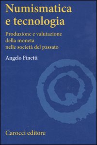Numismatica e tecnologia. Produzione e valutazione della moneta nelle società del passato Numismatica e tecnologia. Produzione e valutazione della moneta nelle società del passato