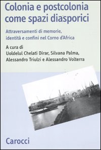 Colonia e postcolonia come spazi diasporici. Attraversamenti di memorie, identità e confini nel Corno d'Africa Colonia e postcolonia come spazi diasporici. Attraversamenti di memorie, identità e confini nel Corno d'Africa