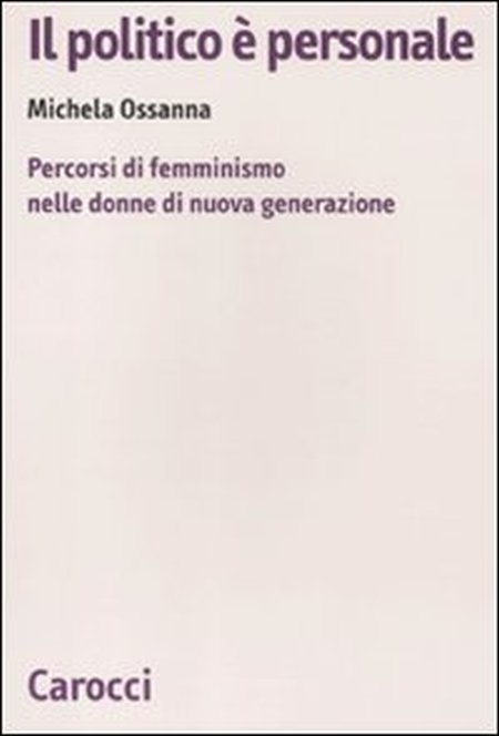 Il politico è personale. Percorsi di femminismo nelle donne di nuova generazione Il politico è personale. Percorsi di femminismo nelle donne di nuova generazione
