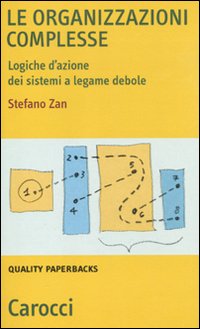 Le organizzazioni complesse. Logiche d'azione dei sistemi a legame debole Le organizzazioni complesse. Logiche d'azione dei sistemi a legame debole