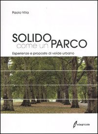 Solido come un parco. Esperienze e proposte di verde urbano. Ediz. illustrata Solido come un parco. Esperienze e proposte di verde urbano. Ediz. illustrata