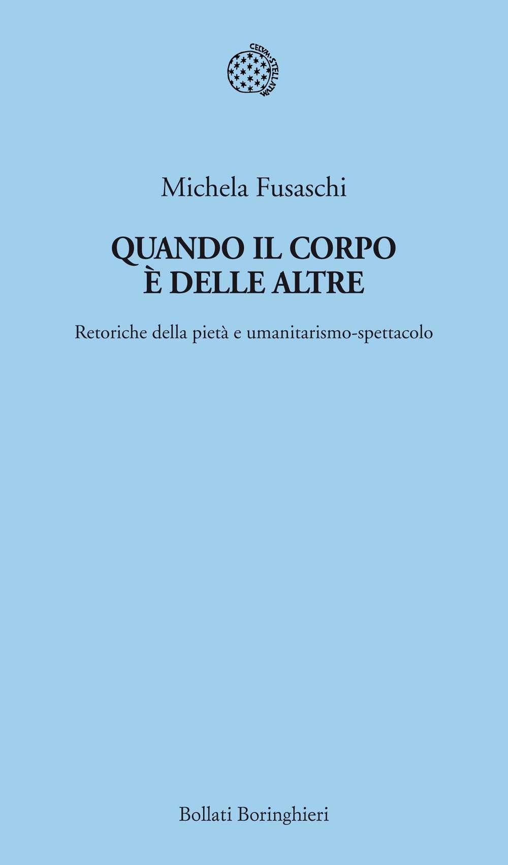 Quando il corpo è delle altre. Retoriche della pietà e umanitarismo-spettacolo Quando il corpo è delle altre. Retoriche della pietà e umanitarismo-spettacolo