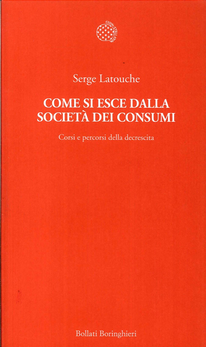 Come Si Esce dalla Società dei Consumi. Corsi e Percosi della Decrescita Come Si Esce dalla Società dei Consumi. Corsi e Percosi della Decrescita