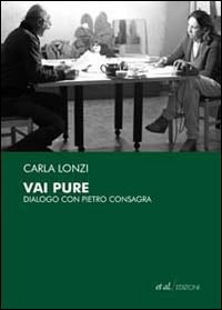 Vai pure. Dialogo con Pietro Consagra Vai pure. Dialogo con Pietro Consagra