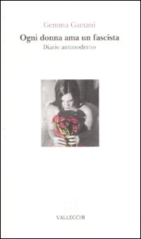 Ogni donna ama un fascista. Diario antimoderno Ogni donna ama un fascista. Diario antimoderno