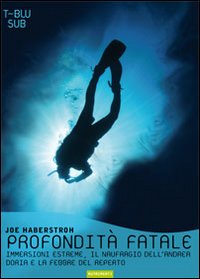 Profondità fatale. Immersioni estreme, il naufragio dell'Andrea Doria e la febbre del reperto Profondità fatale. Immersioni estreme, il naufragio dell'Andrea Doria e la febbre del reperto