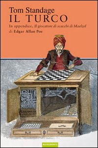 Il turco. La vita e l'epoca del famoso automa giocatore di scacchi del Diciottesimo secolo Il turco. La vita e l'epoca del famoso automa giocatore di scacchi del Diciottesimo secolo