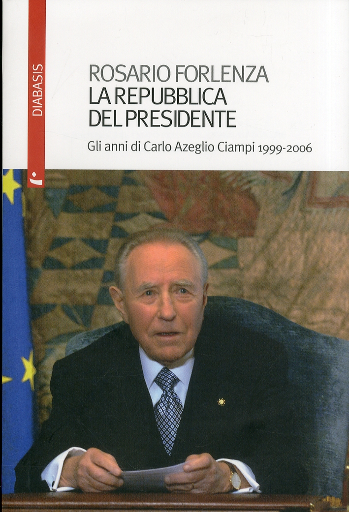 La Repubblica del Presidente. Gli anni di Carlo Azeglio Ciampi 1999-2006 La Repubblica del Presidente. Gli anni di Carlo Azeglio Ciampi 1999-2006