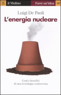 L'energia nucleare. Costi e benefici di una tecnologia controversa L'energia nucleare. Costi e benefici di una tecnologia controversa
