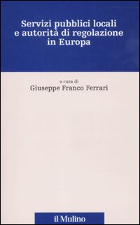 Servizi pubblici locali e autorità di regolazione in Europa. Con CD-ROM Servizi pubblici locali e autorità di regolazione in Europa. Con CD-ROM