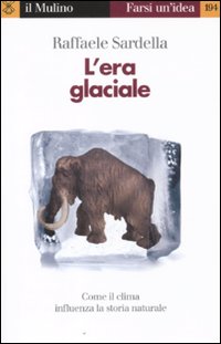 L'Era Glaciale. Come il Clima Influenza la Storia Naturale L'Era Glaciale. Come il Clima Influenza la Storia Naturale