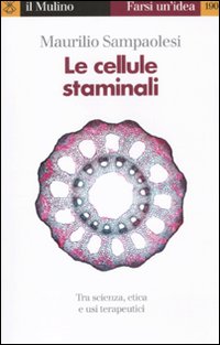 Le cellule staminali. Tra scienza, etica ed usi terapeutici Le cellule staminali. Tra scienza, etica ed usi terapeutici