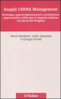 Supply China management. Strategia, approvvigionamenti e produzione: opportunità e sfide per le imprese italiane nel paese del dragone Supply China management. Strategia, approvvigionamenti e produzione: opportunità e sfide per le imprese italiane nel paese del dragone