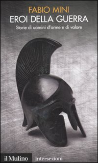 Eroi della guerra. Storie di uomini d'arme e di valore Eroi della guerra. Storie di uomini d'arme e di valore