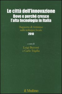 Le città dell'innovazione. Dove e perché cresce l'alta tecnologia in Italia. Rapporto di Artimino sullo sviluppo locale 2010 Le città dell'innovazione. Dove e perché cresce l'alta tecnologia in Italia. Rapporto di Artimino sullo sviluppo locale 2010