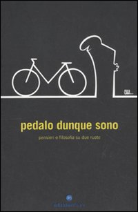 Pedalo dunque sono. Pensieri e filosofia su due ruote Pedalo dunque sono. Pensieri e filosofia su due ruote