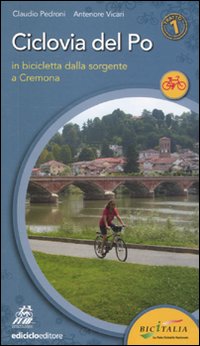 Ciclovia del Po. Primo tratto. In bicicletta dalla sorgente a Cremona Ciclovia del Po. Primo tratto. In bicicletta dalla sorgente a Cremona
