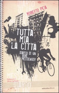 Tutta mia la città. Diario di un bike messenger Tutta mia la città. Diario di un bike messenger