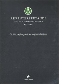 Ars interpretandi. Vol. 15: Diritto, ragion pratica e argomentazione Ars interpretandi. Vol. 15: Diritto, ragion pratica e argomentazione