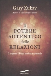 Il potere autentico delle relazioni. Il segreto di una perfetta armonia Il potere autentico delle relazioni. Il segreto di una perfetta armonia