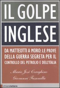 Il golpe inglese. Da Matteotti a Moro: le prove della guerra segreta per il controllo del petrolio e dell'Italia Il golpe inglese. Da Matteotti a Moro: le prove della guerra segreta per il controllo del petrolio e dell'Italia