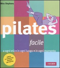 Pilates facile. A ogni età in ogni luogo in ogni momento Pilates facile. A ogni età in ogni luogo in ogni momento