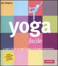 Yoga facile. A ogni età in ogni luogo in ogni momento Yoga facile. A ogni età in ogni luogo in ogni momento