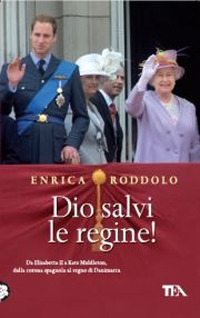 Dio salvi le regine! Le monarchie dell'Europa contemporanea e i loro protagonisti Dio salvi le regine! Le monarchie dell'Europa contemporanea e i loro protagonisti