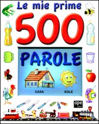Le mie prime 500 parole. Ediz. illustrata Le mie prime 500 parole. Ediz. illustrata
