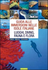 Guida alle immersioni nelle isole italiane. Luoghi, diving, fauna e flora Guida alle immersioni nelle isole italiane. Luoghi, diving, fauna e flora