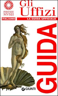 Gli Uffizi. La guida ufficiale Gli Uffizi. La guida ufficiale