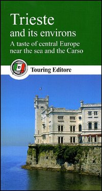 Trieste and its environs. A taste of central Europe near the sea and the Carso Trieste and its environs. A taste of central Europe near the sea and the Carso