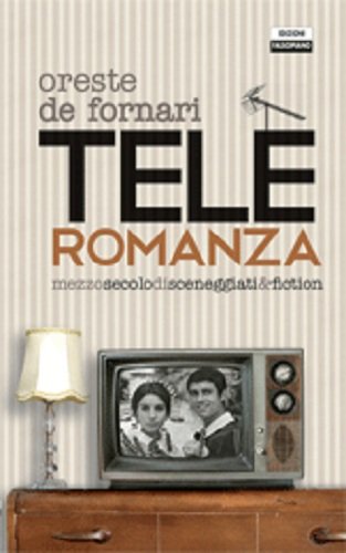 Teleromanza. Mezzo secolo di sceneggiati & fiction Teleromanza. Mezzo secolo di sceneggiati & fiction