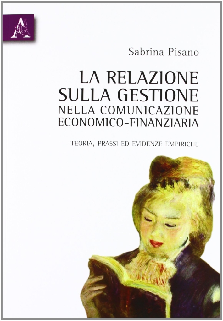 La relazione sulla gestione nella comunicazione economico-finanziaria. Teoria, prassi ed evidenze empiriche La relazione sulla gestione nella comunicazione economico-finanziaria. Teoria, prassi ed evidenze empiriche