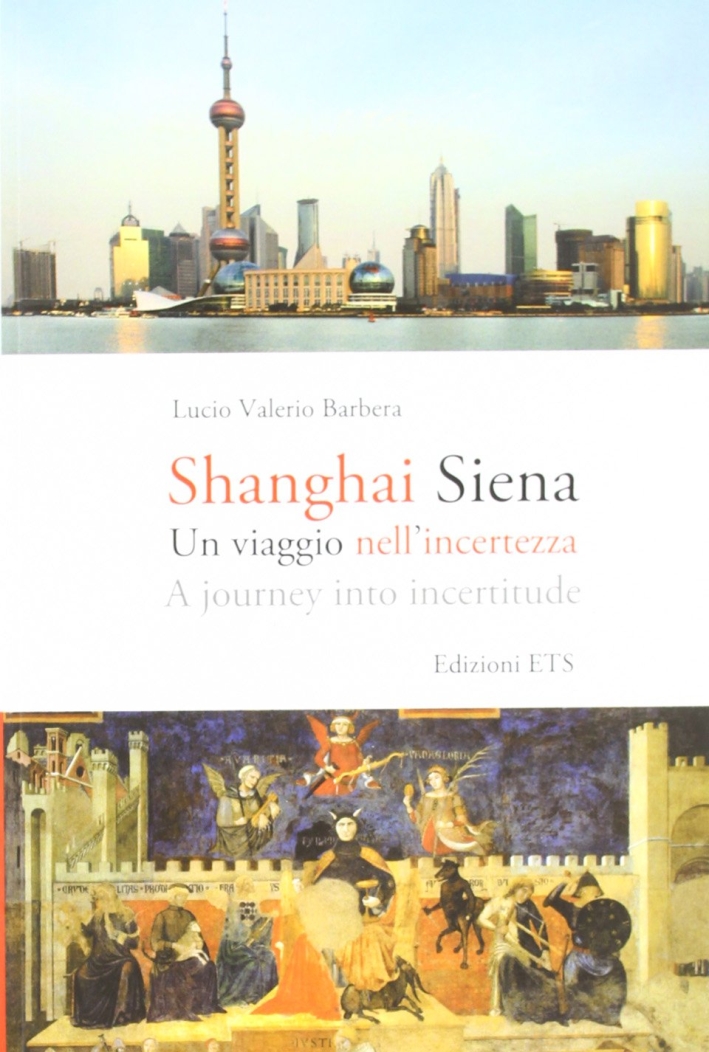 Shanghai Siena. Un viaggio nell'incertezza. Ediz. italiana e inglese Shanghai Siena. Un viaggio nell'incertezza. Ediz. italiana e inglese