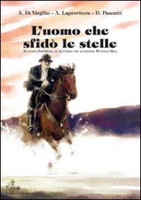 L'uomo che sfidò le stelle. Augusto Imperiali, il buttero che sconfisse Buffalo Bill L'uomo che sfidò le stelle. Augusto Imperiali, il buttero che sconfisse Buffalo Bill