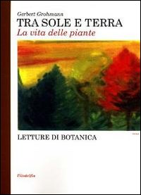 Tra sole e terra. La vita delle piante Tra sole e terra. La vita delle piante