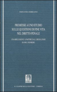 Premesse a uno studio sulle questioni di fine vita nel diritto penale. Una riflessione a partire dal liberalismo di Joel Feinberg Premesse a uno studio sulle questioni di fine vita nel diritto penale. Una riflessione a partire dal liberalismo di Joel Feinberg