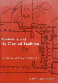 Modernity and the Classical Tradition.. Architectural Essays 1980- 1987...