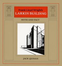 Frank Lloyd Wright'S Larkin Building.. Myth and Fact...