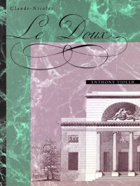 Claude-Nicolas Ledoux.. Architecture and Social Reform at the End of the Ancien Regime...