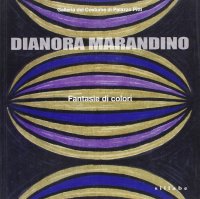 Dianora Marandino. Fantasie di colori. Catalogo della mostra.
