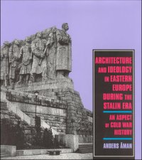 Architecture and Ideology in Eastern Europe during the Stalin Era